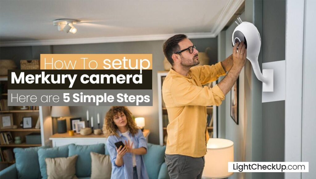 How To Do Merkury Camera Setup? Here Are 5 Simple Steps LightCheckUp