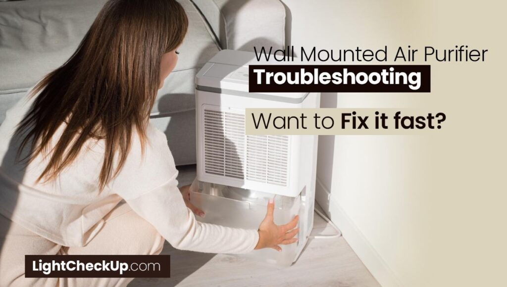 Wall Mounted Air Purifier Troubleshooting Want To Fix It Fast?