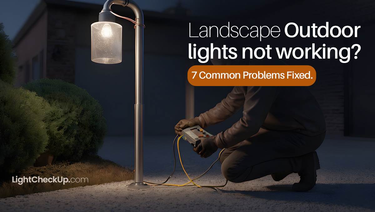Outdoor lights not working? 7 Common Problems Fixed.