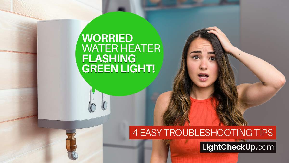 Water heater flashing green light! 4 Easy Troubleshooting Tips